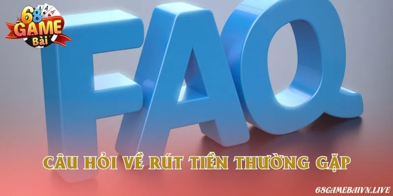 FAQ về giao dịch rút thưởng trực tuyến tại cổng game