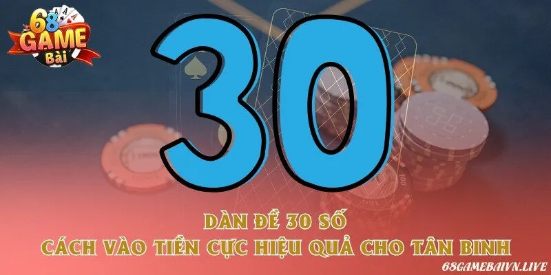 Dàn đề 30 số - Cách vào tiền cực hiệu quả cho tân binh