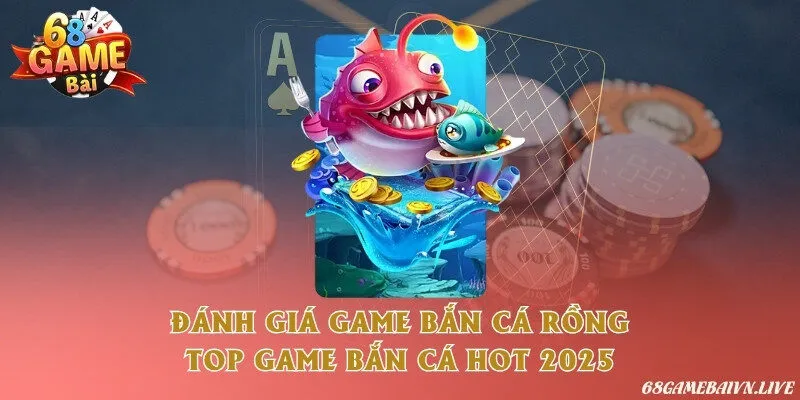 Đánh giá game bắn cá rồng - Top game bắn cá hot 2025