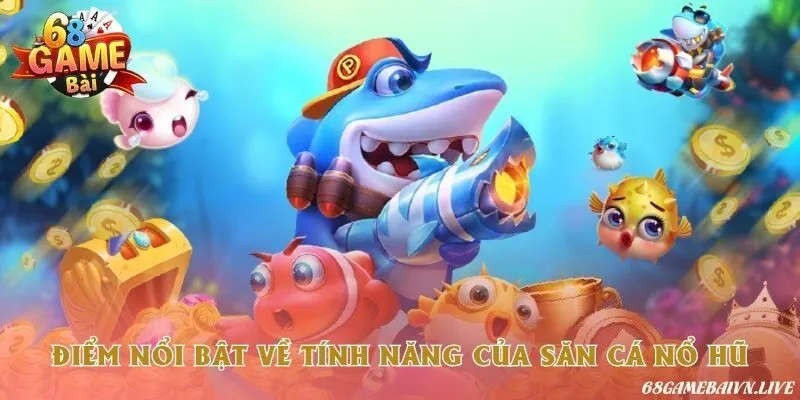 Những điểm nổi bật chỉ có khi tham gia săn cá nổ hũ