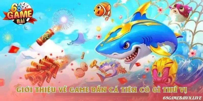 Chia sẻ tất tần tật thông tin về tiên bắn cá