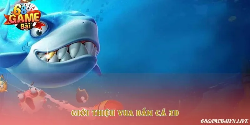 Khám phá trò chơi vua bắn cá phiên bản 3D