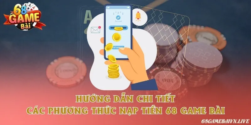 Hướng dẫn chi tiết các phương thức nạp tiền 68 game bài