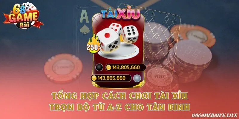 Tổng hợp cách chơi tài xỉu trọn bộ từ A-Z cho tân binh